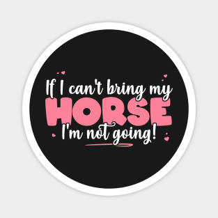 If I Can't Bring My Horse I'm Not Going - Cute Horse Lover design Magnet